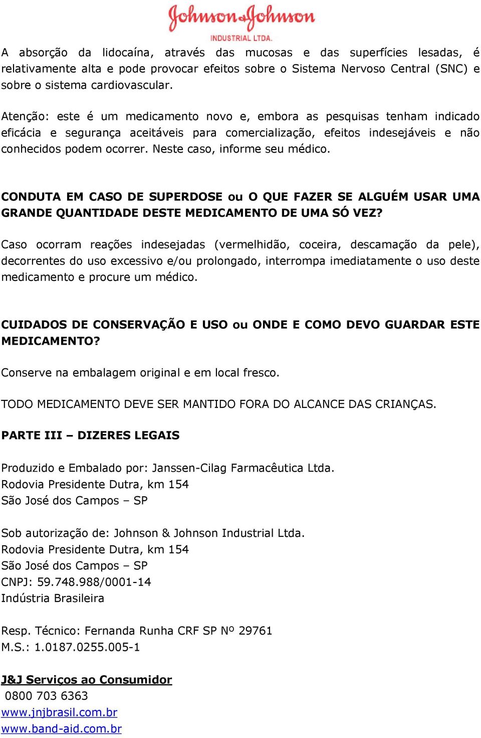 Neste caso, informe seu médico. CONDUTA EM CASO DE SUPERDOSE ou O QUE FAZER SE ALGUÉM USAR UMA GRANDE QUANTIDADE DESTE MEDICAMENTO DE UMA SÓ VEZ?