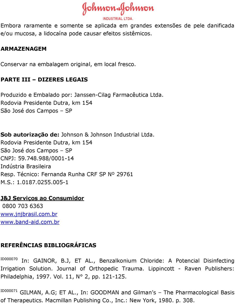 Rodovia Presidente Dutra, km 154 São José dos Campos SP CNPJ: 59.748.988/0001-14 Indústria Brasileira Resp. Técnico: Fernanda Runha CRF SP Nº 29761 M.S.: 1.0187.0255.