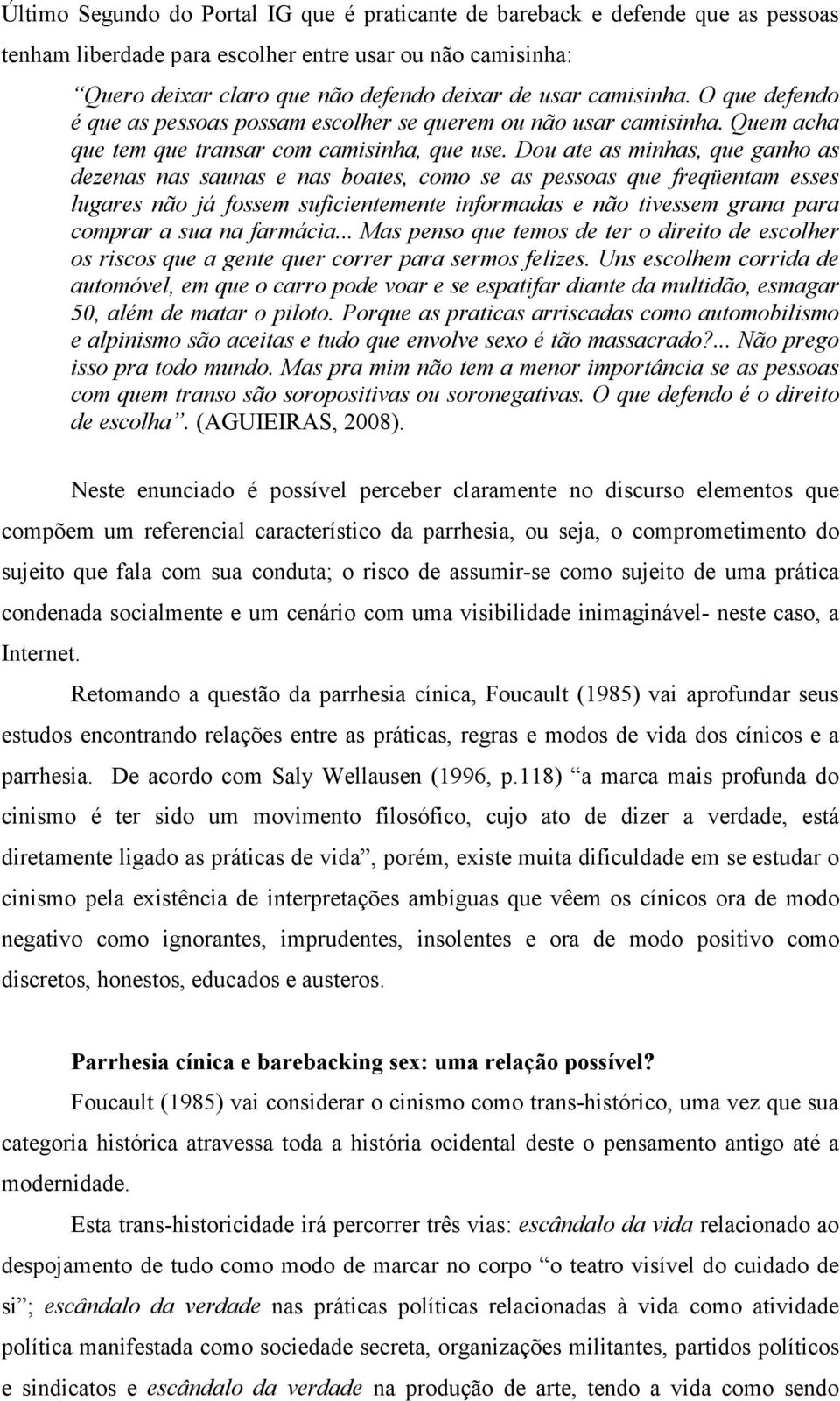 Dou ate as minhas, que ganho as dezenas nas saunas e nas boates, como se as pessoas que freqüentam esses lugares não já fossem suficientemente informadas e não tivessem grana para comprar a sua na