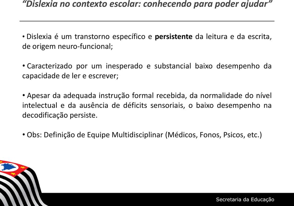 e escrever; Apesar da adequada instrução formal recebida, da normalidade do nível intelectual e da ausência de déficits