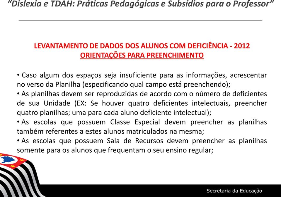 sua Unidade (EX: Se houver quatro deficientes intelectuais, preencher quatro planilhas; uma para cada aluno deficiente intelectual); As escolas que possuem Classe Especial devem preencher