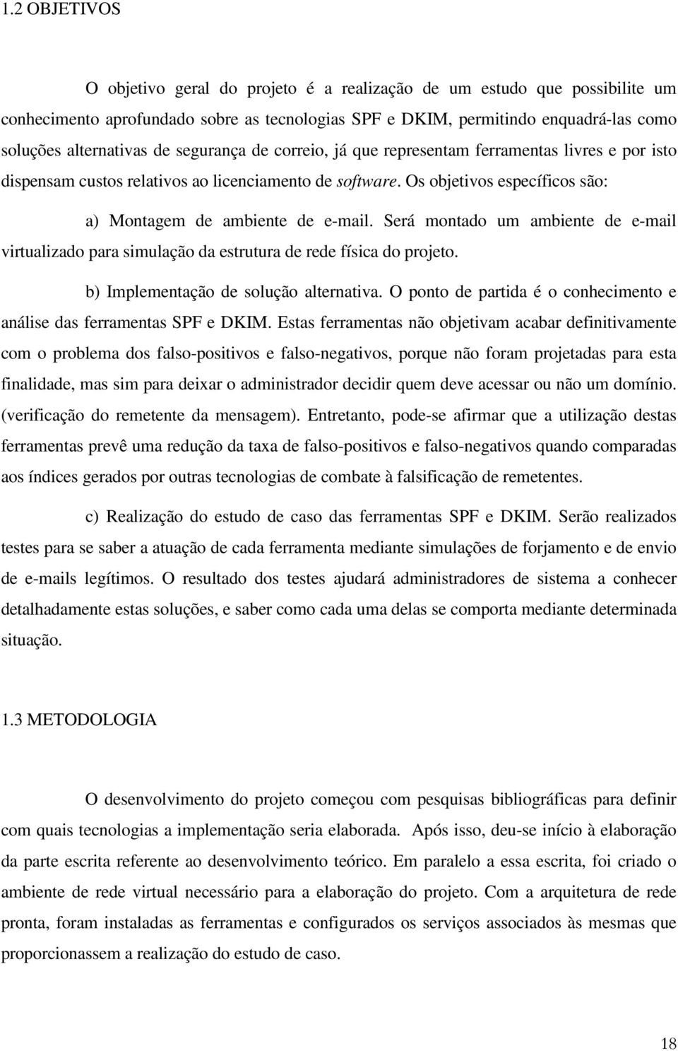 Será montado um ambiente de e-mail virtualizado para simulação da estrutura de rede física do projeto. b) Implementação de solução alternativa.