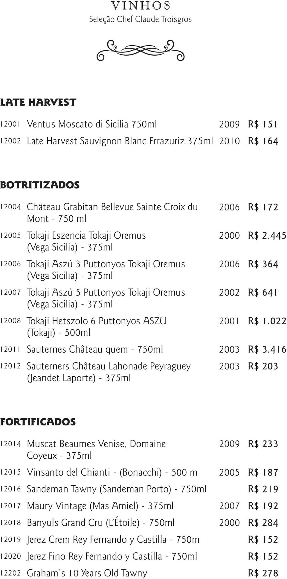 445 12006 Tokaji Aszú 3 Puttonyos Tokaji Oremus (Vega Sicilia) - 375ml 2006 R$ 364 12007 Tokaji Aszú 5 Puttonyos Tokaji Oremus (Vega Sicilia) - 375ml 2002 R$ 641 12008 Tokaji Hetszolo 6 Puttonyos