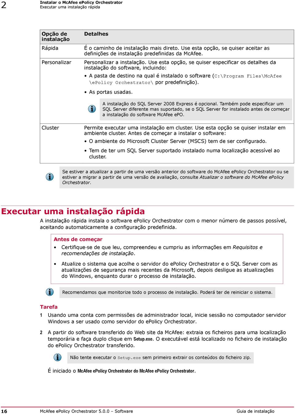 Use esta opção, se quiser especificar os detalhes da instalação do software, incluindo: A pasta de destino na qual é instalado o software (C:\Program Files\McAfee \epolicy Orchestrator\ por