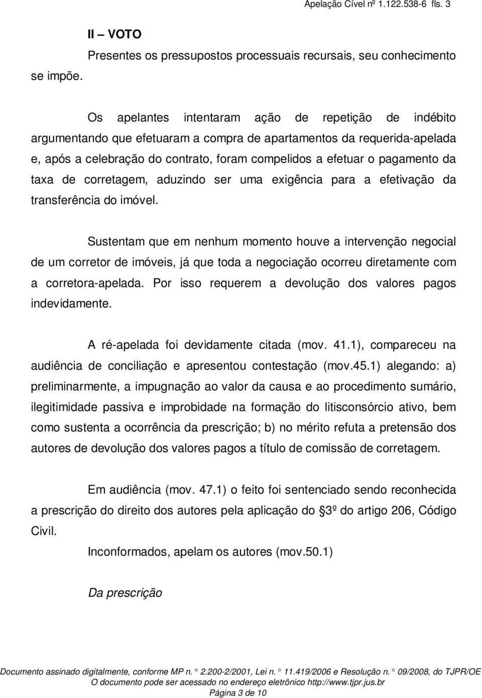 requerida-apelada e, após a celebração do contrato, foram compelidos a efetuar o pagamento da taxa de corretagem, aduzindo ser uma exigência para a efetivação da transferência do imóvel.