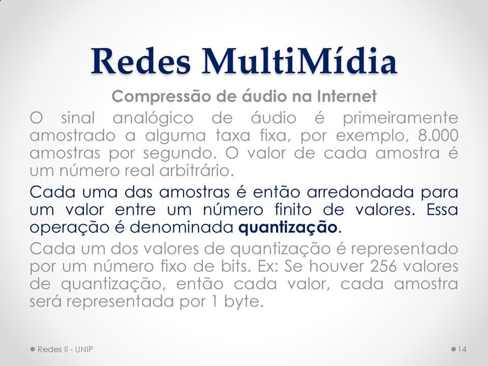 Cada uma das amostras é então arredondada para um valor entre um número finito de valores. Essa operação é denominada quantização.