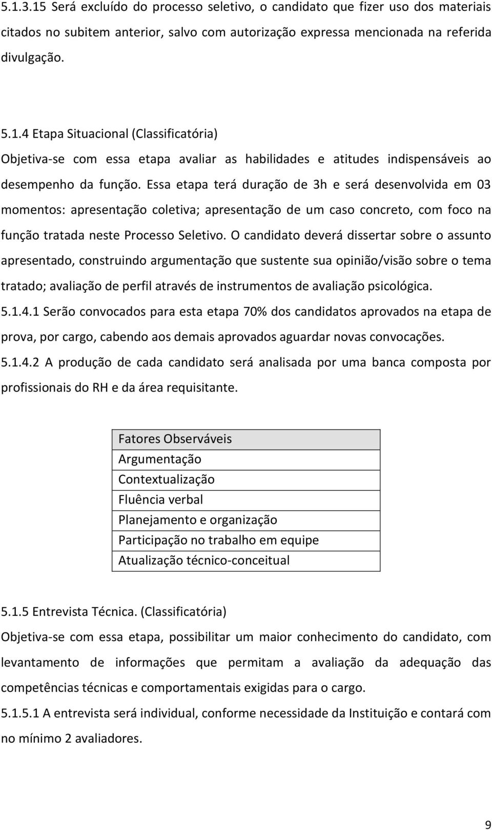 Essa etapa terá duração de 3h e será desenvolvida em 03 momentos: apresentação coletiva; apresentação de um caso concreto, com foco na função tratada neste Processo Seletivo.