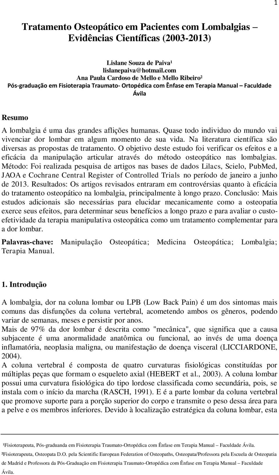 Quase todo individuo do mundo vai vivenciar dor lombar em algum momento de sua vida. Na literatura científica são diversas as propostas de tratamento.