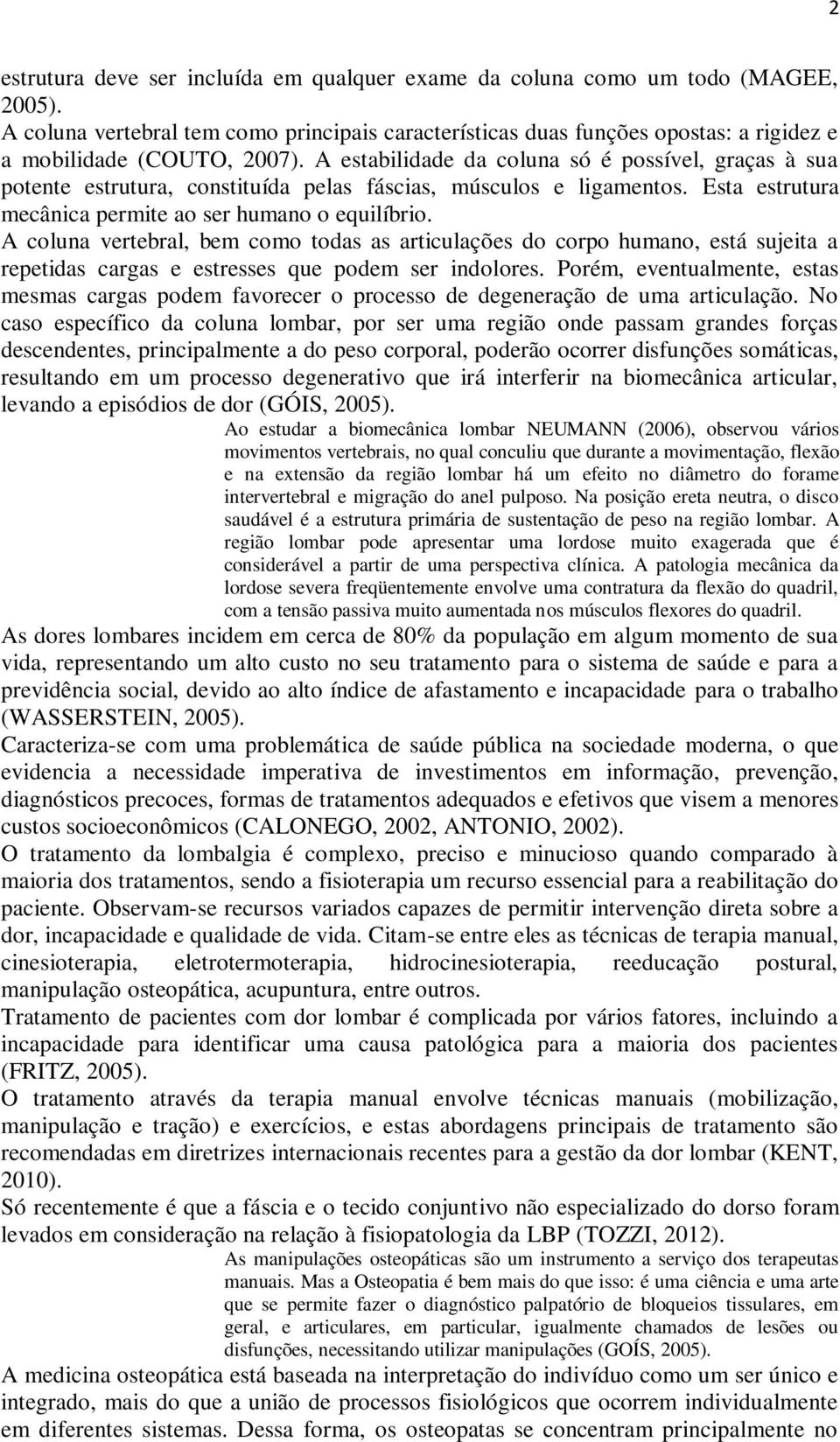 A coluna vertebral, bem como todas as articulações do corpo humano, está sujeita a repetidas cargas e estresses que podem ser indolores.