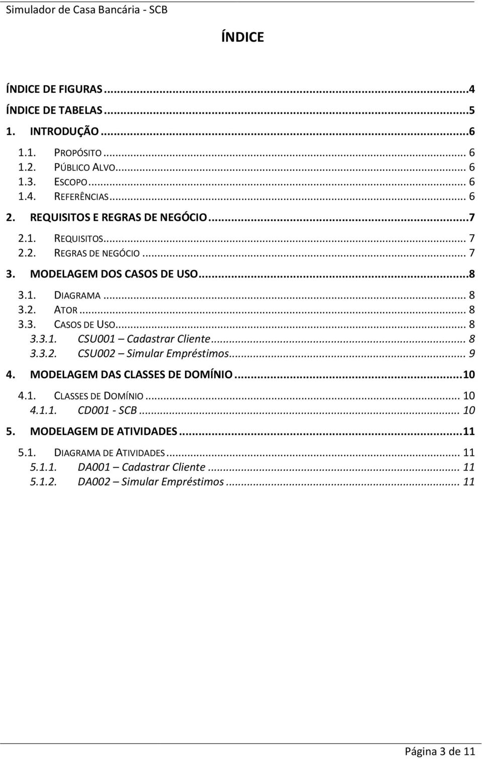 .. 8 3.3.2. CSU002 Simular Empréstimos... 9 4. MODELAGEM DAS CLASSES DE DOMÍNIO... 10 4.1. CLASSES DE DOMÍNIO... 10 4.1.1. CD001 - SCB... 10 5.