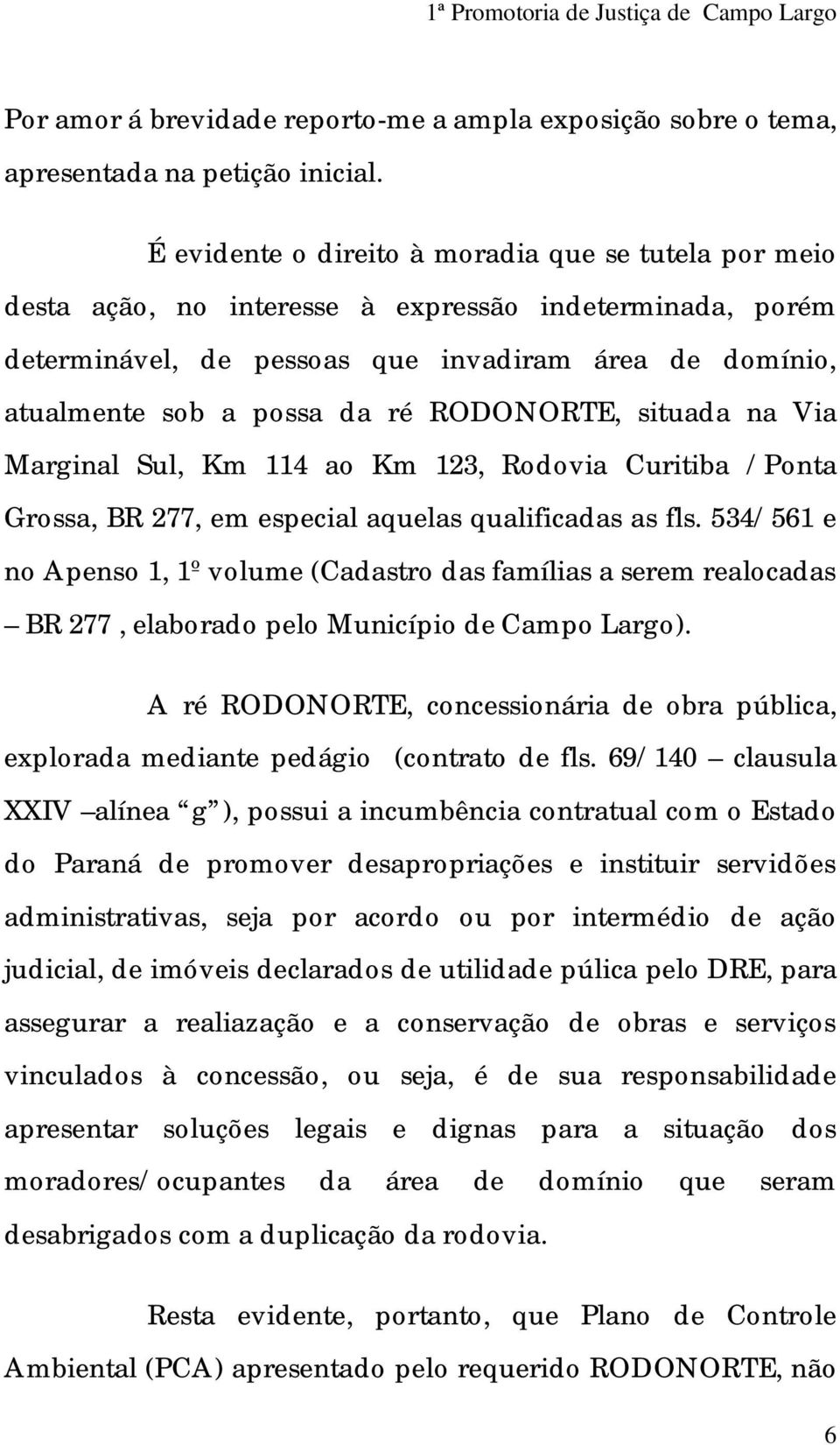 RODONORTE, situada na Via Marginal Sul, Km 114 ao Km 123, Rodovia Curitiba /Ponta Grossa, BR 277, em especial aquelas qualificadas as fls.