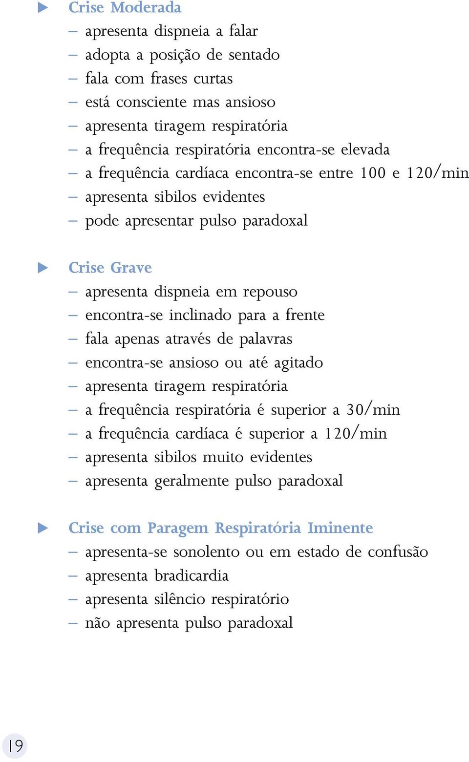 apenas através de palavras encontra-se ansioso ou até agitado apresenta tiragem respiratória a frequência respiratória é superior a 30/min a frequência cardíaca é superior a 120/min apresenta sibilos