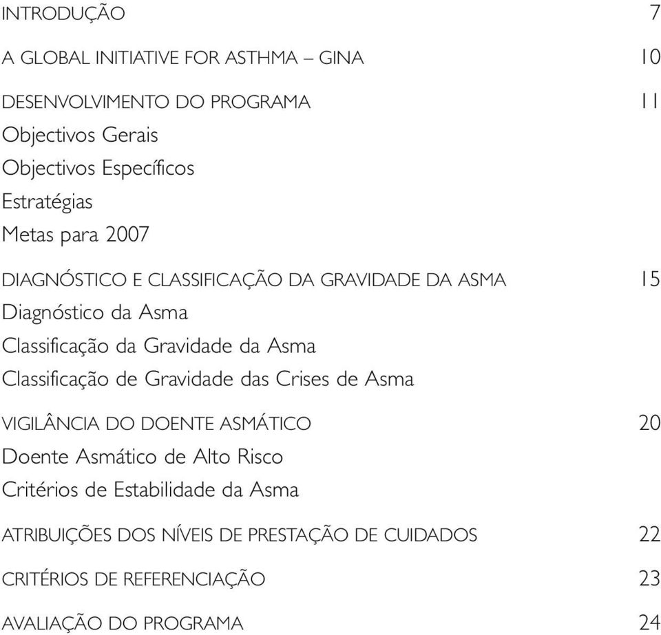 da Asma Classificação de Gravidade das Crises de Asma VIGILÂNCIA DO DOENTE ASMÁTICO 20 Doente Asmático de Alto Risco Critérios