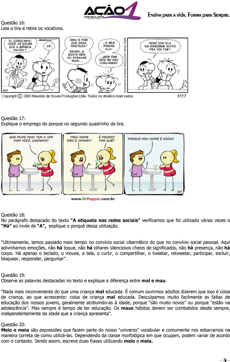 Ultimamente, temos passado mais tempo no convívio social cibernético do que no convívio social pessoal.