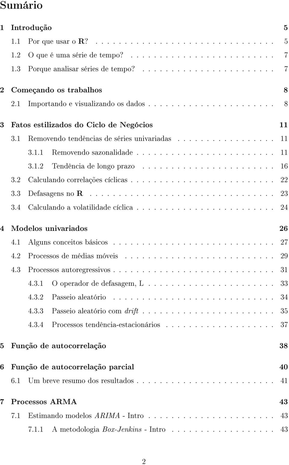 1 Removendo tendências de séries univariadas................. 11 3.1.1 Removendo sazonalidade........................ 11 3.1.2 Tendência de longo prazo....................... 16 3.