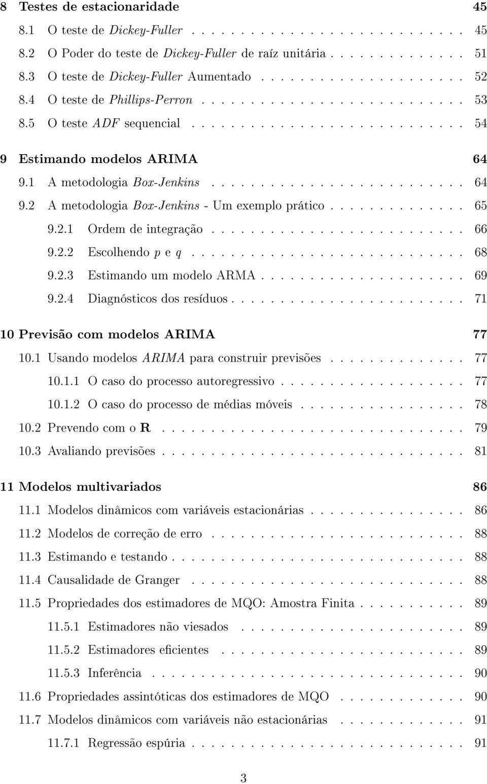 1 A metodologia Box-Jenkins.......................... 64 9.2 A metodologia Box-Jenkins - Um exemplo prático.............. 65 9.2.1 Ordem de integração.......................... 66 9.2.2 Escolhendo p e q.