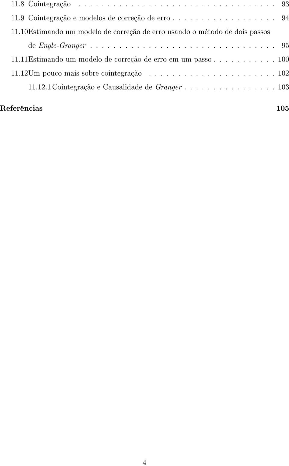 11Estimando um modelo de correção de erro em um passo........... 100 11.12Um pouco mais sobre cointegração...................... 102 11.