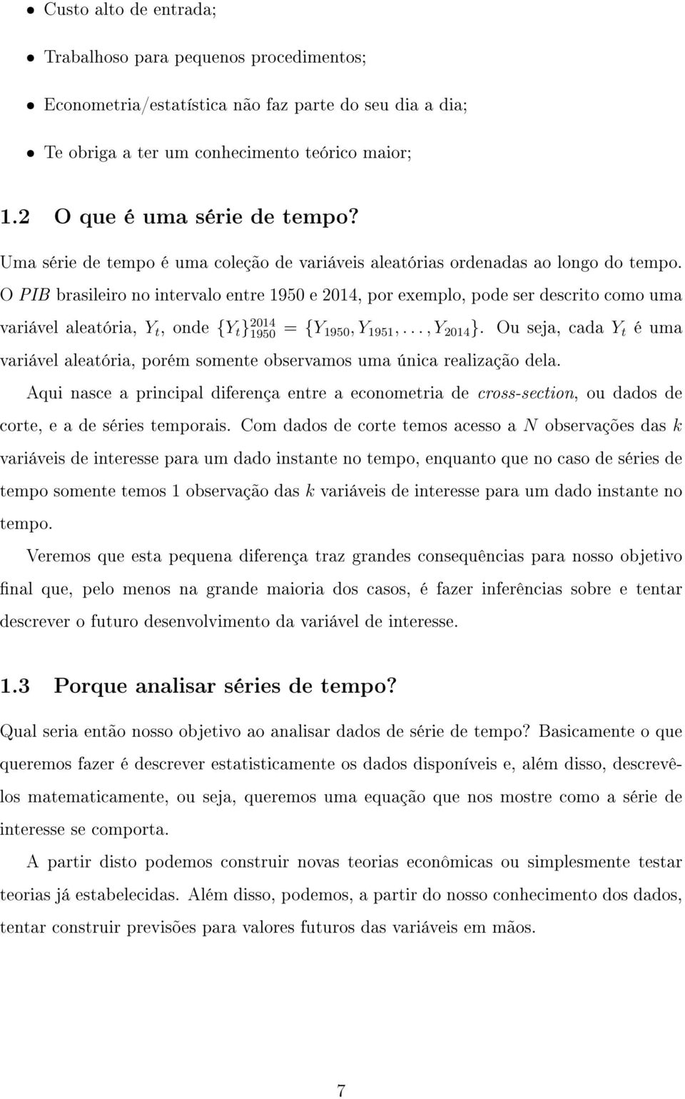 O PIB brasileiro no intervalo entre 1950 e 2014, por exemplo, pode ser descrito como uma variável aleatória, Y t, onde {Y t } 2014 1950 = {Y 1950, Y 1951,..., Y 2014 }.