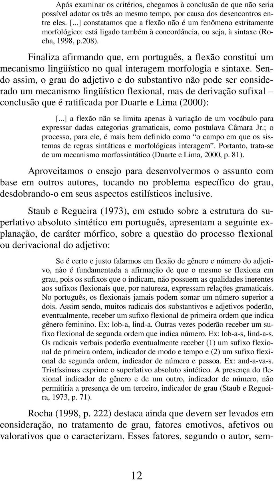 Finaliza afirmando que, em português, a flexão constitui um mecanismo lingüístico no qual interagem morfologia e sintaxe.