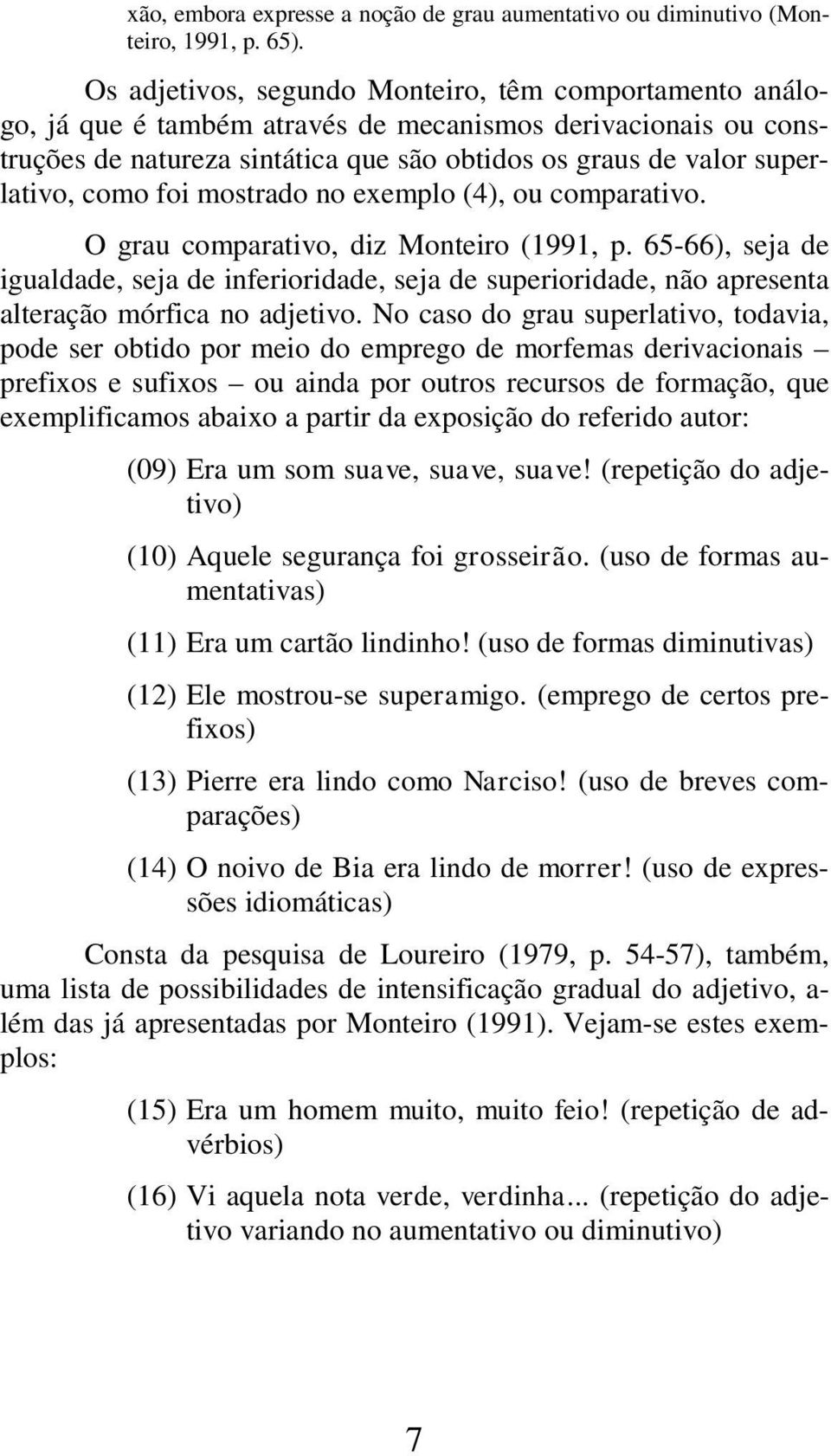 foi mostrado no exemplo (4), ou comparativo. O grau comparativo, diz Monteiro (1991, p.