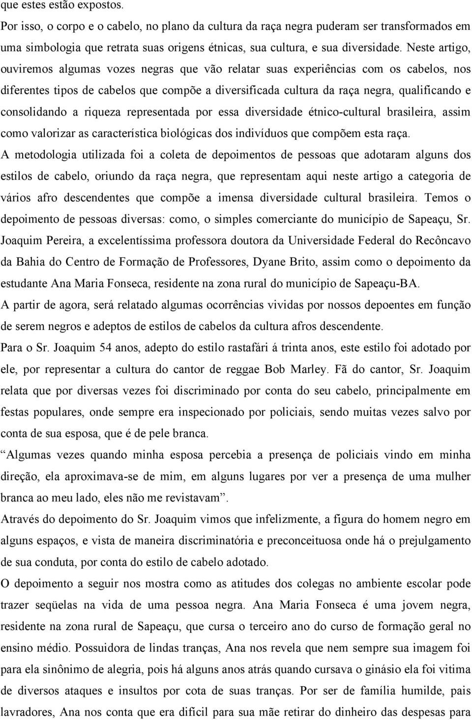 consolidando a riqueza representada por essa diversidade étnico-cultural brasileira, assim como valorizar as característica biológicas dos indivíduos que compõem esta raça.