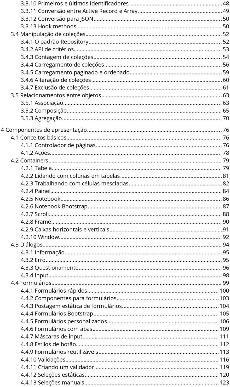 .. 61 3.5 Relacionamentos entre objetos...63 3.5.1 Associação... 63 3.5.2 Composição... 65 3.5.3 Agregação... 70 4 Componentes de apresentação... 76 4.1 Conceitos básicos... 76 4.1.1 Controlador de páginas.