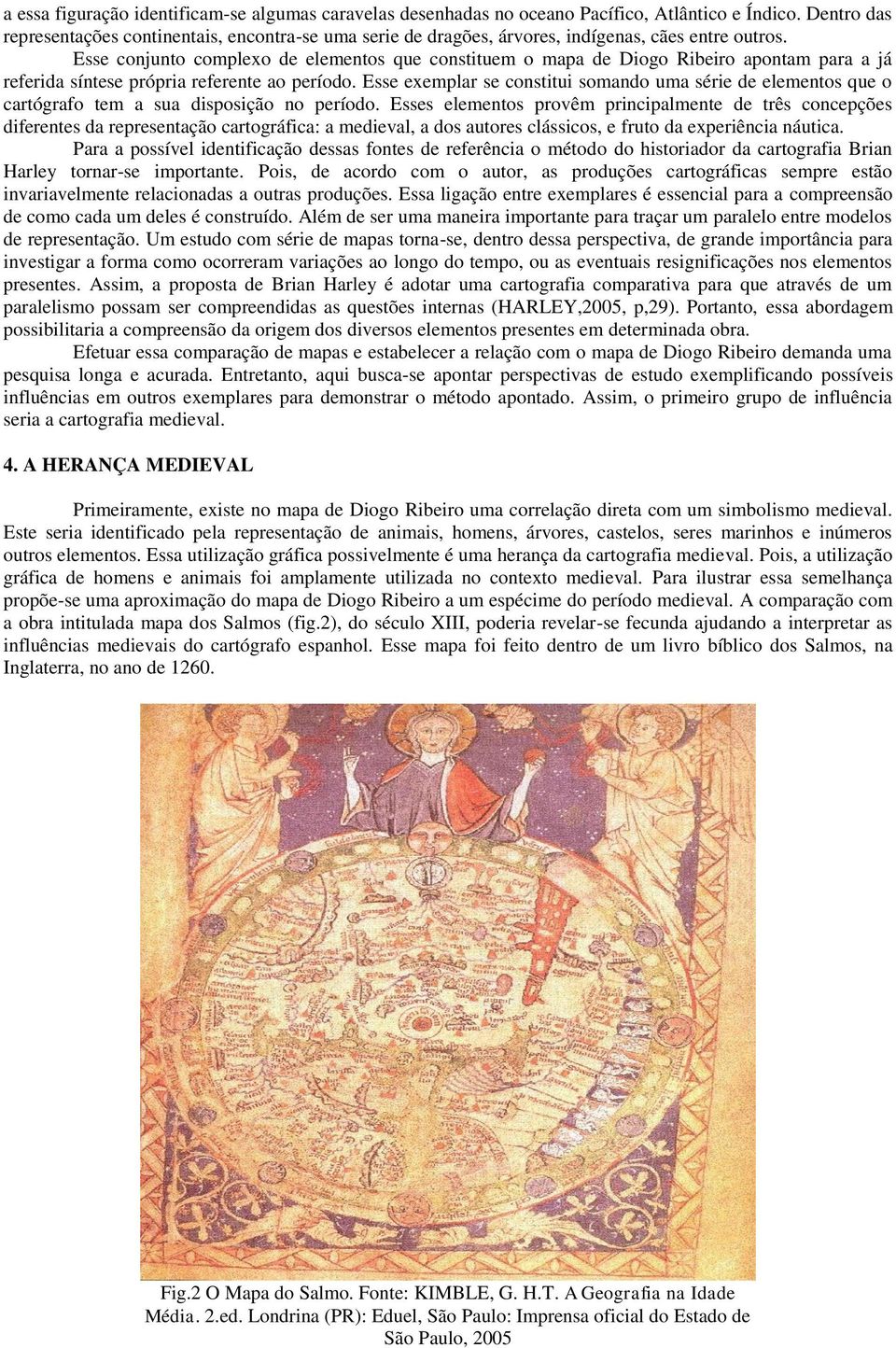 Esse conjunto complexo de elementos que constituem o mapa de Diogo Ribeiro apontam para a já referida síntese própria referente ao período.