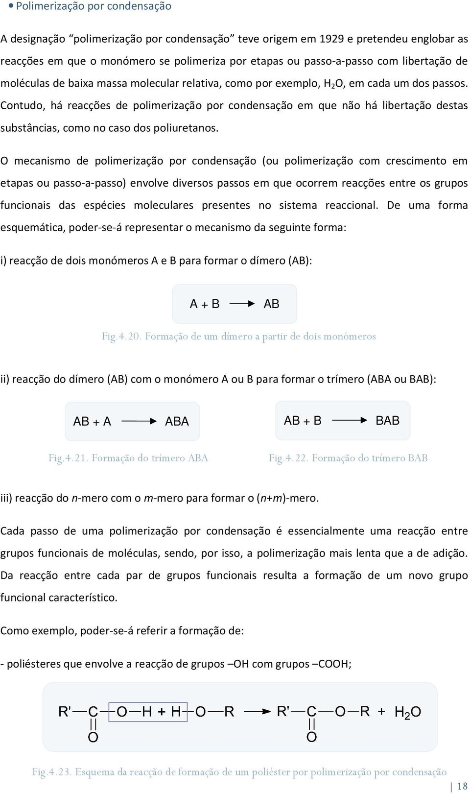 Contudo, há reacções de polimerização por condensação em que não há libertação destas substâncias, como no caso dos poliuretanos.