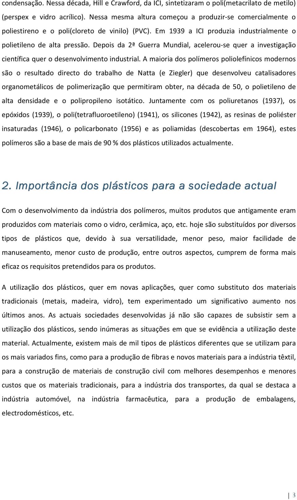 Depois da 2ª Guerra Mundial, acelerou-se quer a investigação científica quer o desenvolvimento industrial.