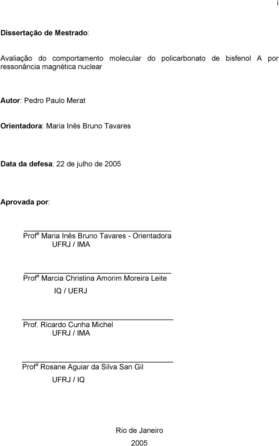 2005 Aprovada por: Prof a Maria Inês Bruno Tavares - Orientadora UFRJ / IMA Prof a Marcia Christina Amorim Moreira