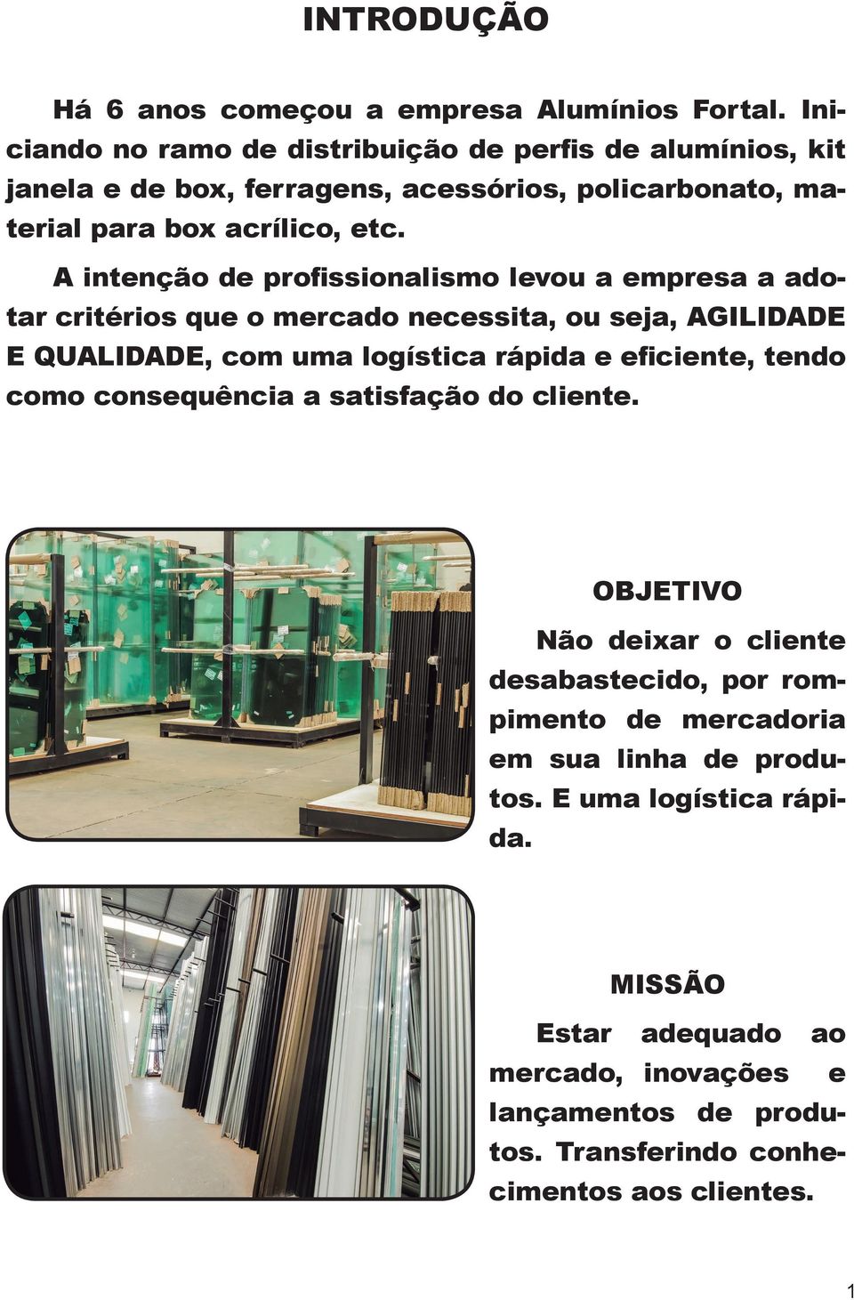 A intenção de profissionalismo levou a empresa a adotar critérios que o mercado necessita, ou seja, AGILIDADE E QUALIDADE, com uma logística rápida e eficiente,