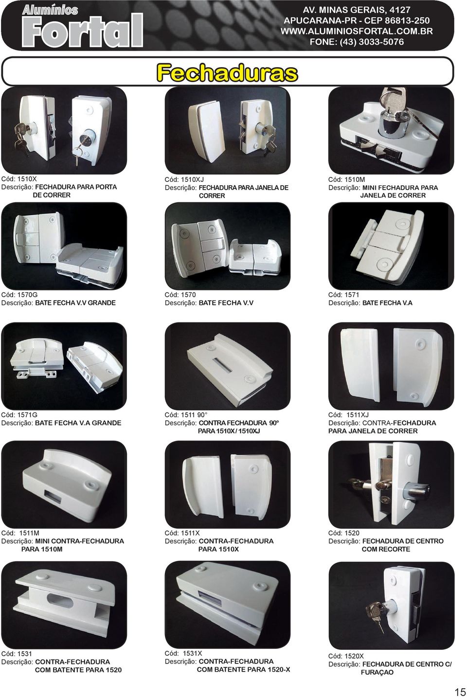 A GRANDE Cód: 1511 90 Descrição: CONTRA FECHADURA 90º PARA 1510X / 1510XJ Cód: 1511XJ Descrição: CONTRA-FECHADURA PARA JANELA DE CORRER Cód: 1511M Descrição: MINI CONTRA-FECHADURA PARA 1510M Cód:
