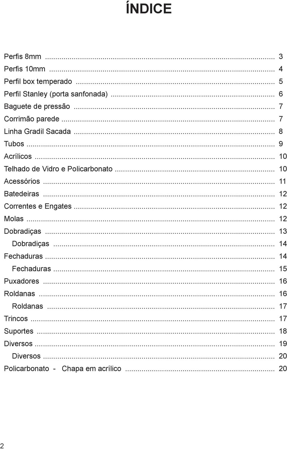 .. 11 Batedeiras... 12 Correntes e Engates... 12 Molas... 12 Dobradiças... 13 Dobradiças... 14 Fechaduras... 14 Fechaduras... 15 Puxadores.