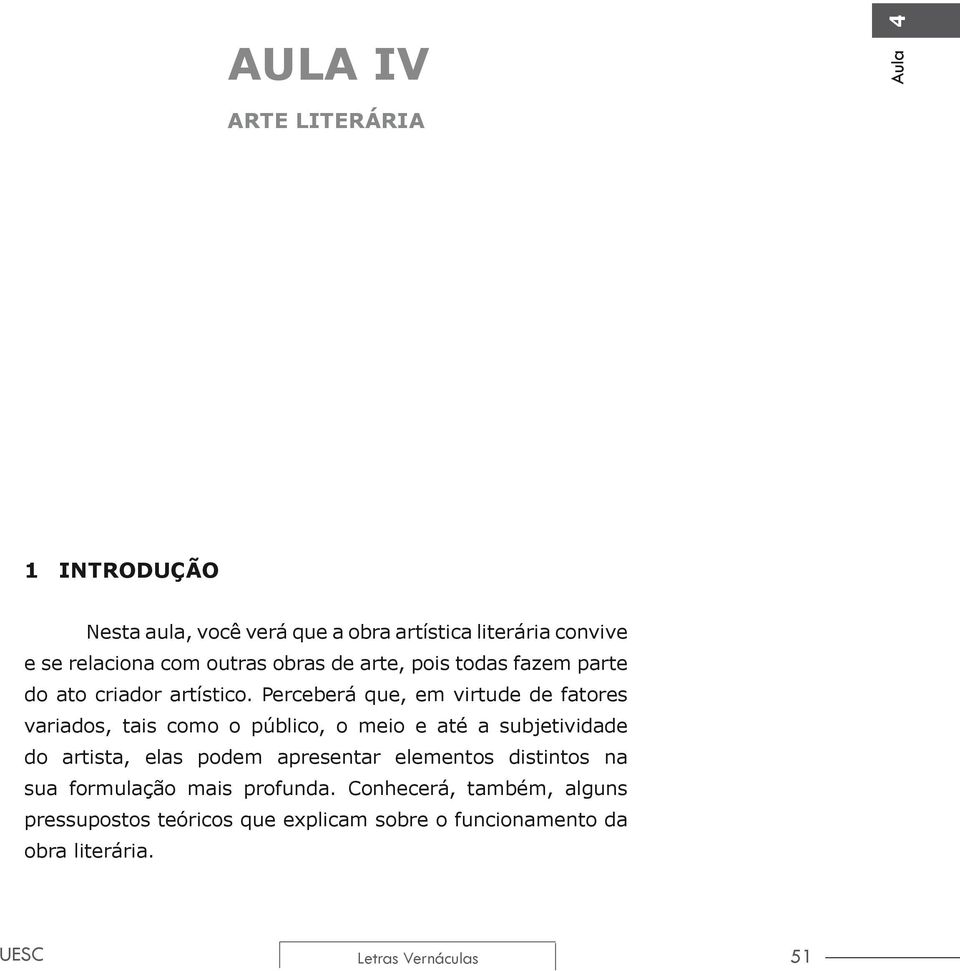 Perceberá que, em virtude de fatores variados, tais como o público, o meio e até a subjetividade do artista, elas podem