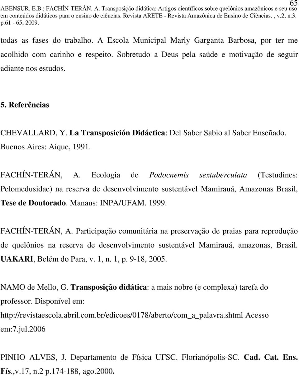 Ecologia de Podocnemis sextuberculata (Testudines: Pelomedusidae) na reserva de desenvolvimento sustentável Mamirauá, Amazonas Brasil, Tese de Doutorado. Manaus: INPA/UFAM. 1999. FACHÍN-TERÁN, A.