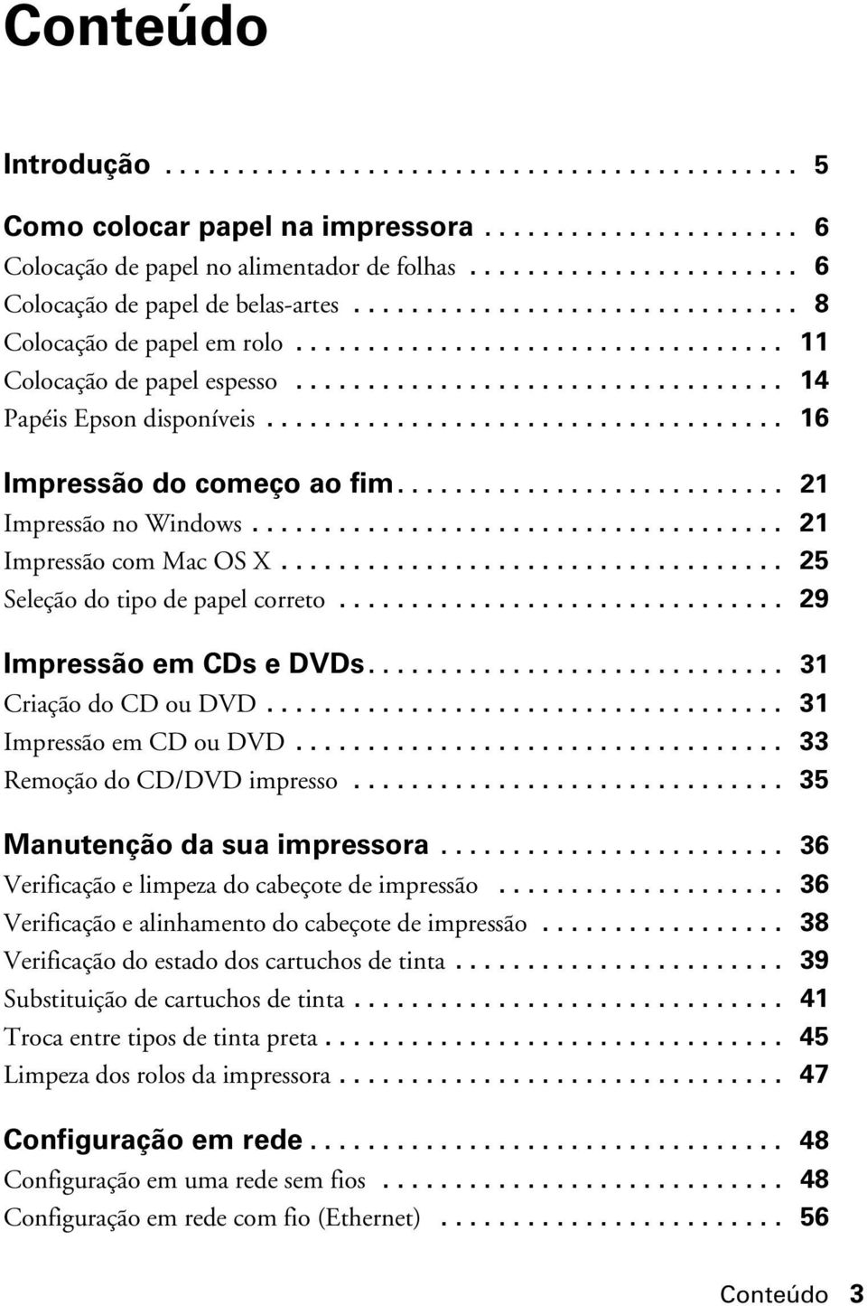 ................................. 14 Papéis Epson disponíveis.................................... 16 Impressão do começo ao fim........................... 21 Impressão no Windows.