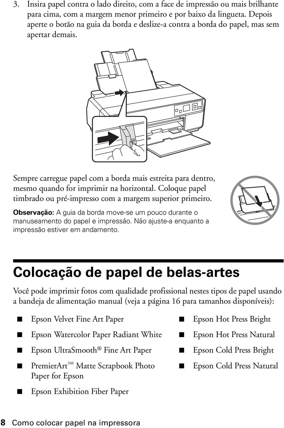 Sempre carregue papel com a borda mais estreita para dentro, mesmo quando for imprimir na horizontal. Coloque papel timbrado ou pré-impresso com a margem superior primeiro.
