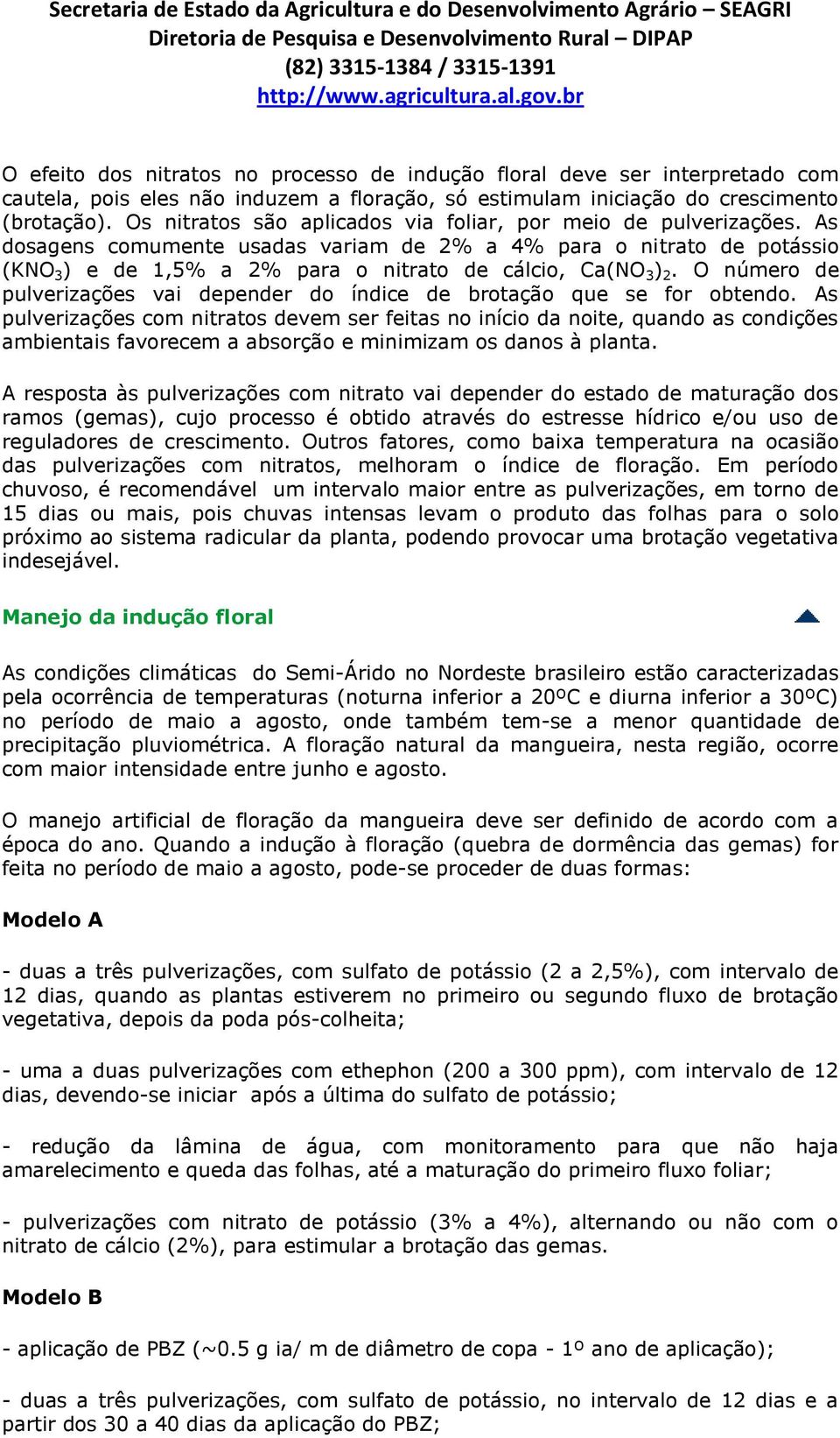 As dosagens comumente usadas variam de 2% a 4% para o nitrato de potássio (KNO 3 ) e de 1,5% a 2% para o nitrato de cálcio, Ca(NO 3 ) 2.