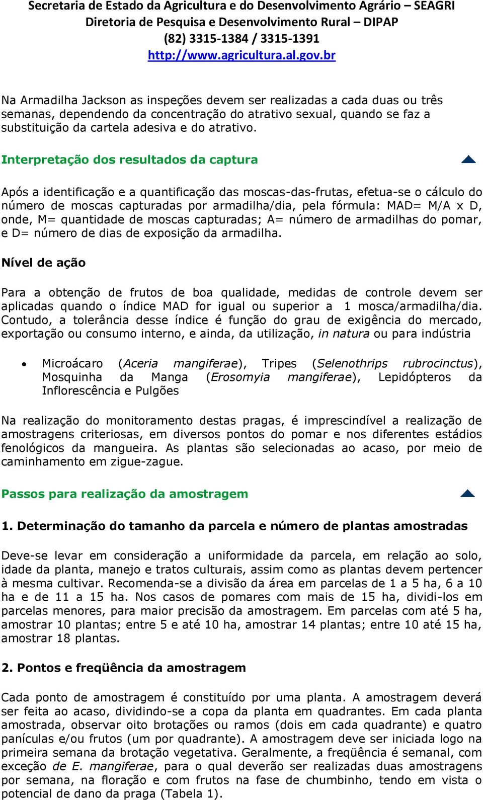 onde, M= quantidade de moscas capturadas; A= número de armadilhas do pomar, e D= número de dias de exposição da armadilha.