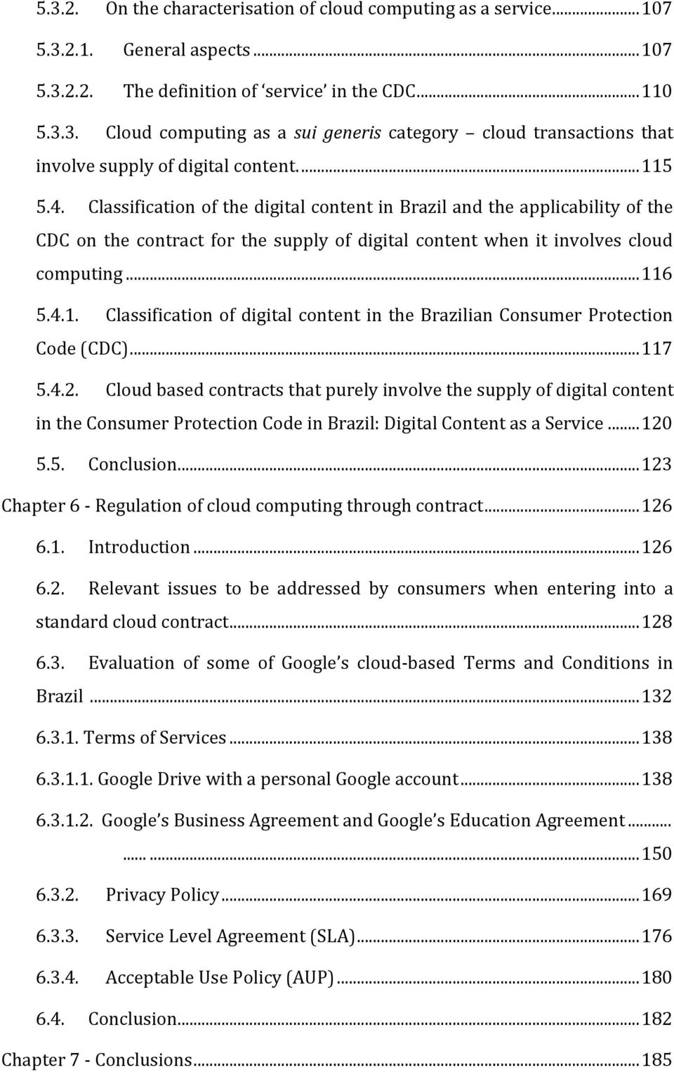 .. 117 5.4.2. Cloud based contracts that purely involve the supply of digital content in the Consumer Protection Code in Brazil: Digital Content as a Service... 120 5.5. Conclusion.