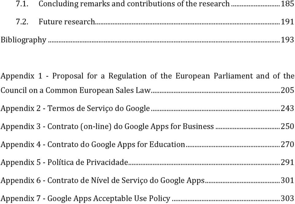 .. 205 Appendix 2 - Termos de Serviço do Google... 243 Appendix 3 - Contrato (on-line) do Google Apps for Business.