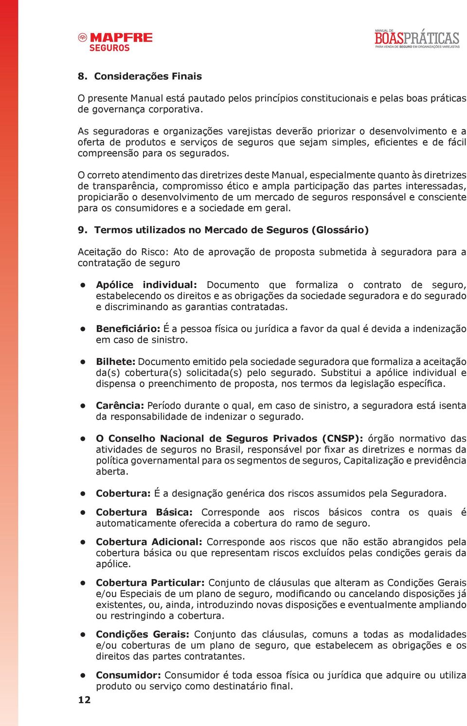 O correto atendimento das diretrizes deste Manual, especialmente quanto às diretrizes de transparência, compromisso ético e ampla participação das partes interessadas, propiciarão o desenvolvimento