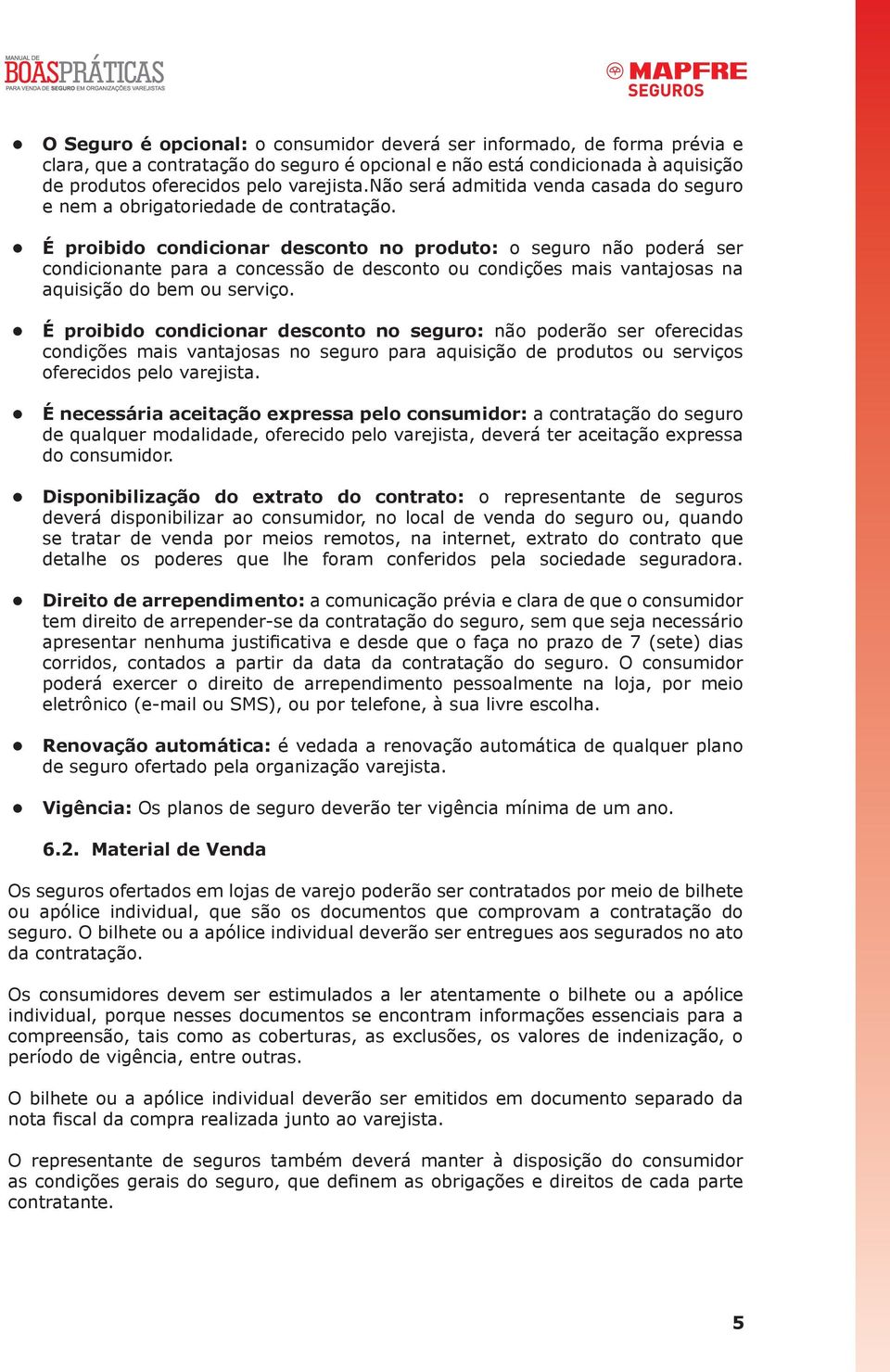 É proibido condicionar desconto no produto: o seguro não poderá ser condicionante para a concessão de desconto ou condições mais vantajosas na aquisição do bem ou serviço.