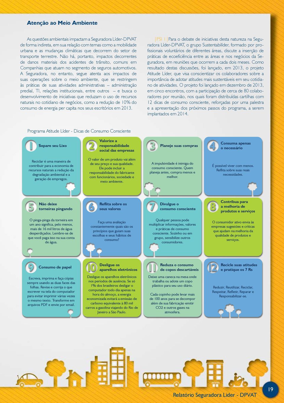 A Seguradora, no entanto, segue atenta aos impactos de suas operações sobre o meio ambiente, que se restringem às práticas de suas atividades administrativas administração predial, TI, relações