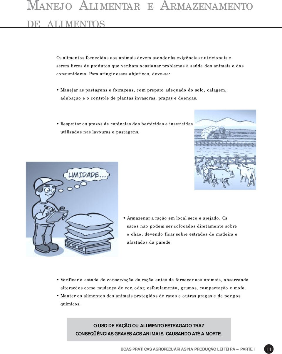 Para atingir esses objetivos, deve-se: Manejar as pastagens e forragens, com preparo adequado do solo, calagem, adubação e o controle de plantas invasoras, pragas e doenças.