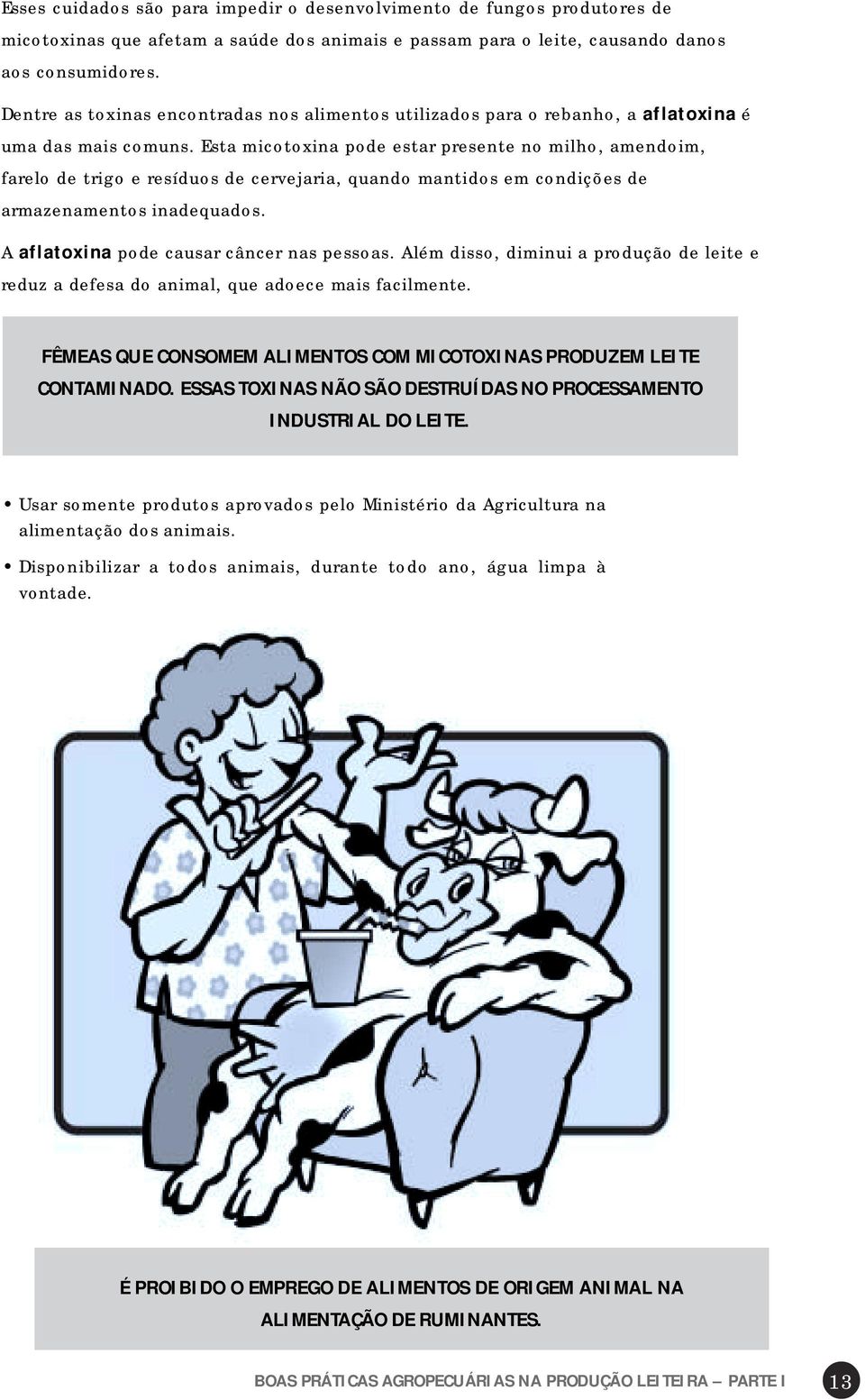 Esta micotoxina pode estar presente no milho, amendoim, farelo de trigo e resíduos de cervejaria, quando mantidos em condições de armazenamentos inadequados.