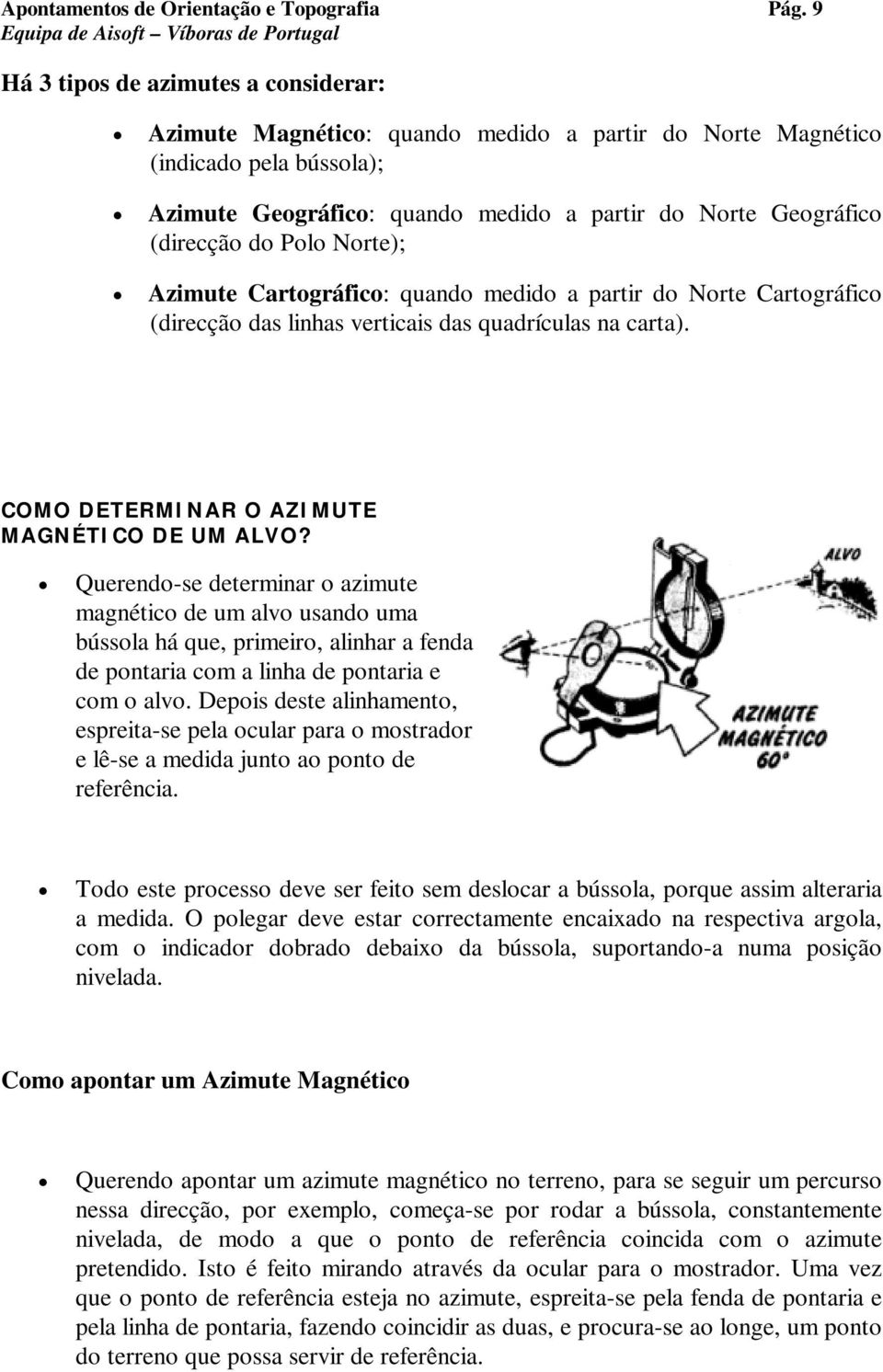 do Polo Norte); Azimute Cartográfico: quando medido a partir do Norte Cartográfico (direcção das linhas verticais das quadrículas na carta). COMO DETERMINAR O AZIMUTE MAGNÉTICO DE UM ALVO?