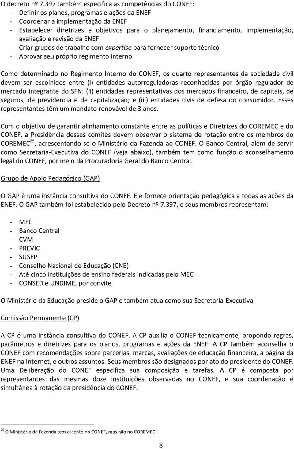 financiamento, implementação, avaliação e revisão da ENEF - Criar grupos de trabalho com expertise para fornecer suporte técnico - Aprovar seu próprio regimento interno Como determinado no Regimento