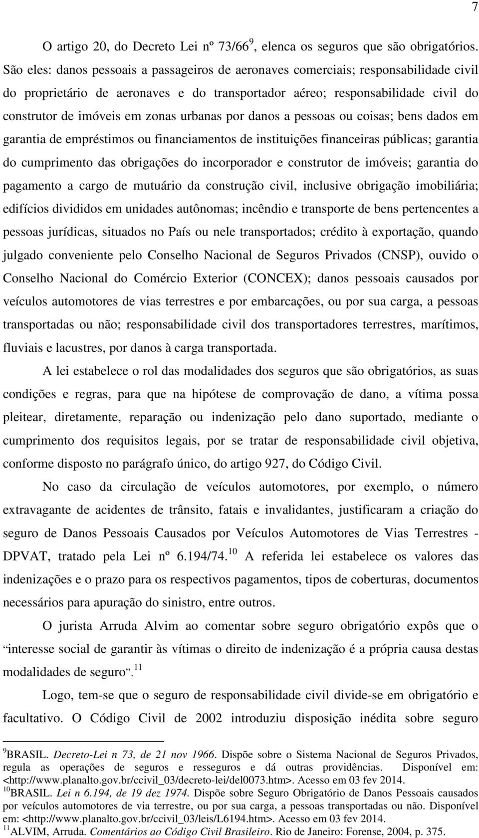 urbanas por danos a pessoas ou coisas; bens dados em garantia de empréstimos ou financiamentos de instituições financeiras públicas; garantia do cumprimento das obrigações do incorporador e