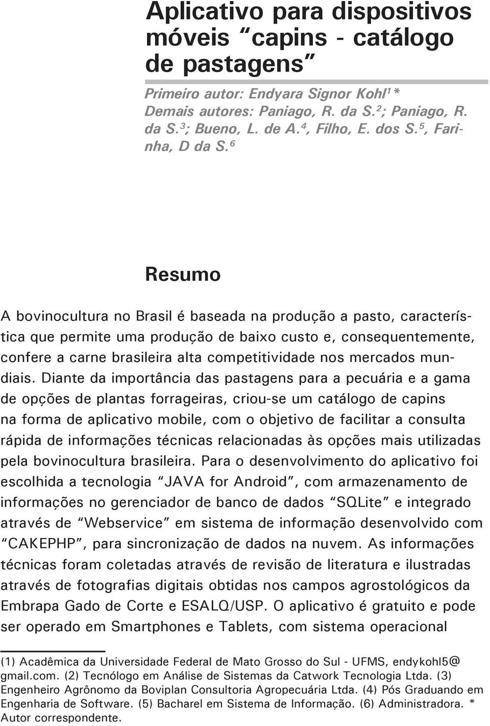 6 Resumo 2 A bovinocultura no Brasil é baseada na produção a pasto, característica que permite uma produção de baixo custo e, consequentemente, confere a carne brasileira alta competitividade nos